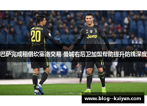 巴萨完成租借坎塞洛交易 曼城右后卫加盟帮助提升防线深度